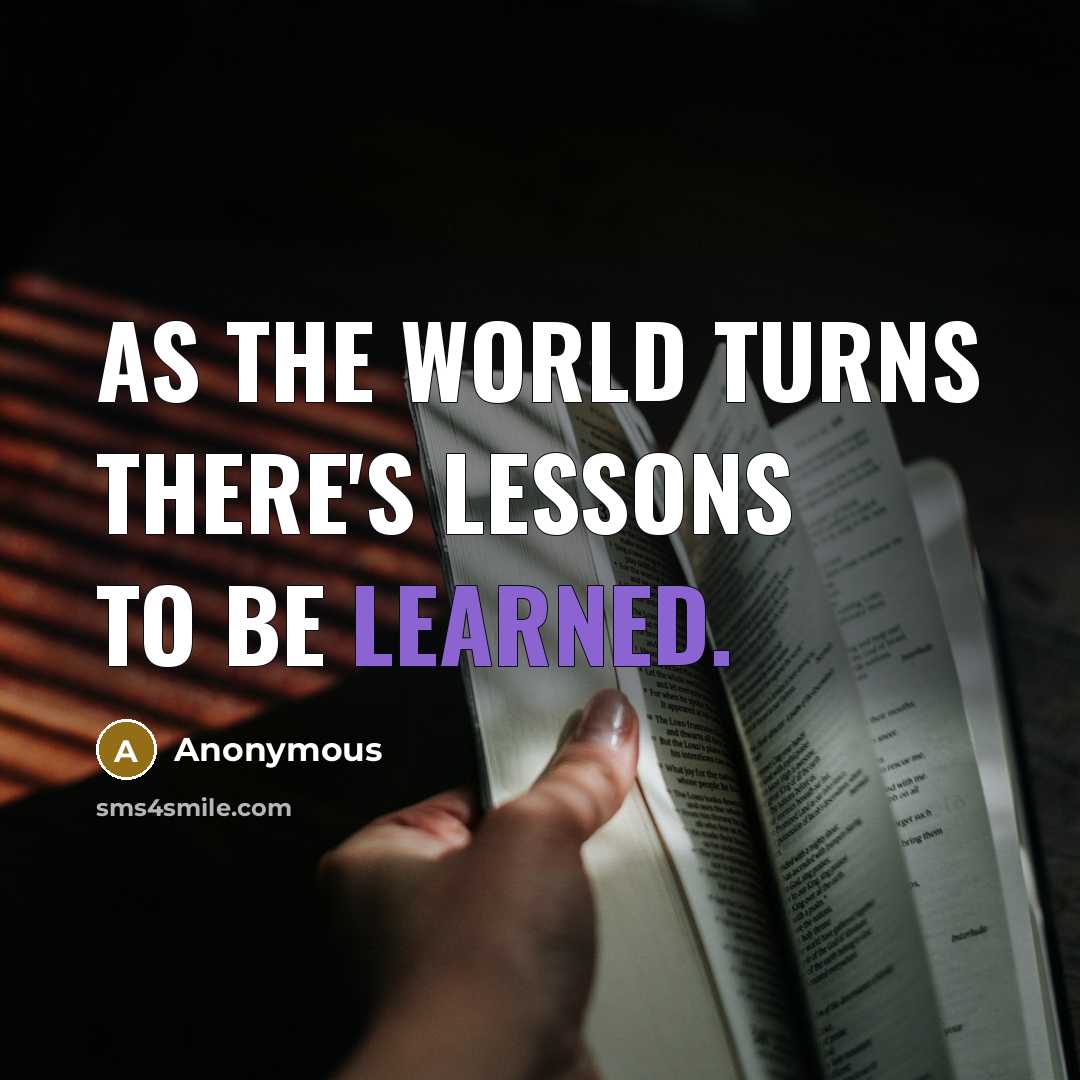 “As the world turns there's lessons to be learned.” quote by Anonymous