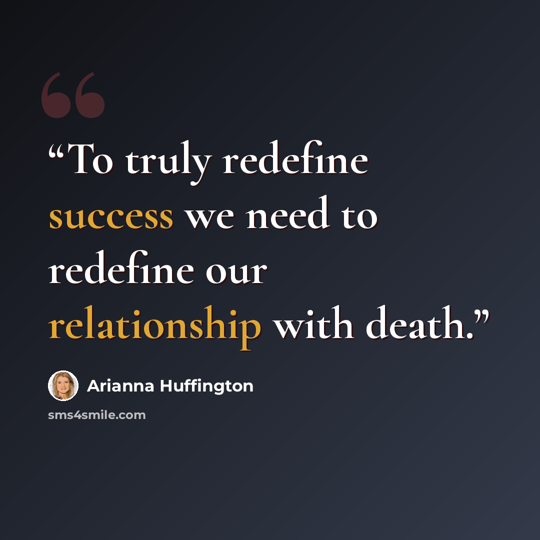 “To truly redefine success we need to redefine our relationship with death.” quote by Arianna Huffington