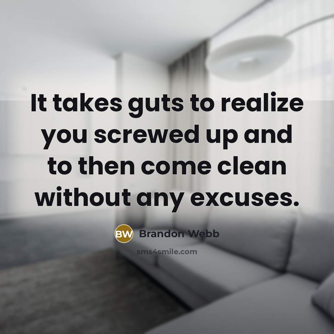 “It takes guts to realize you screwed up and to then come clean without any excuses.” quote by Brandon Webb