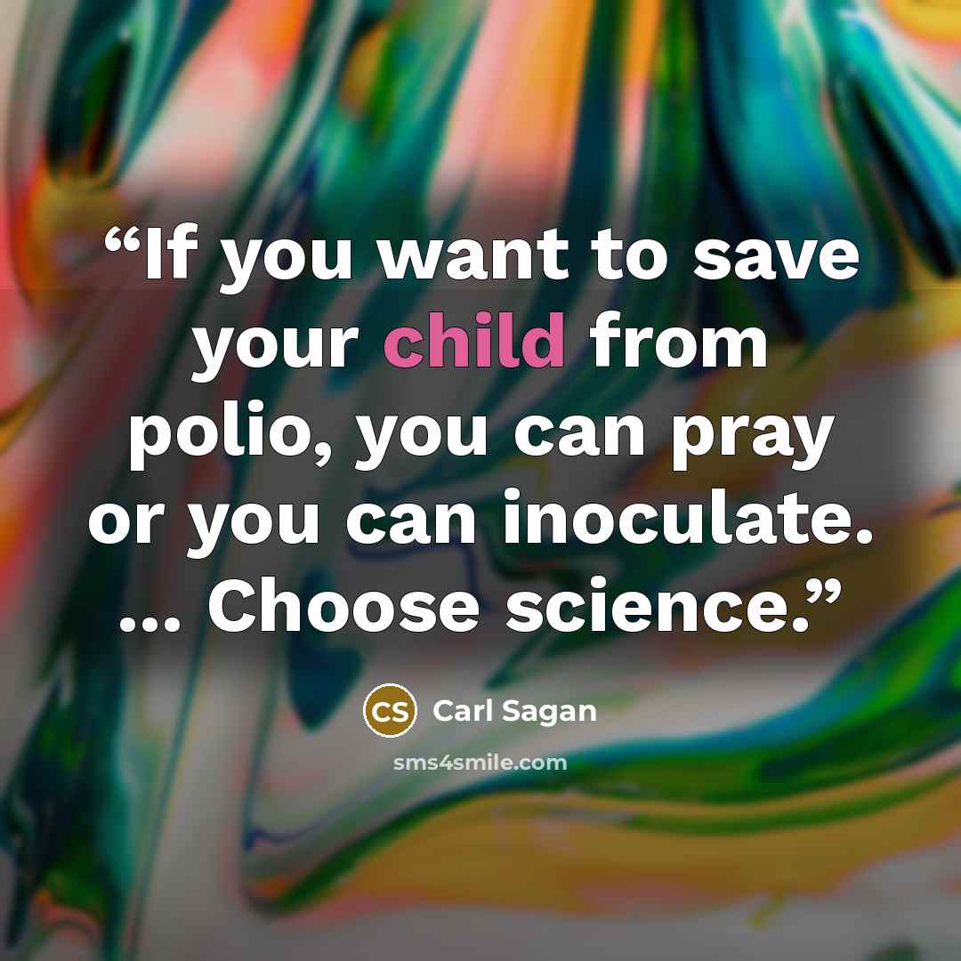 “If you want to save your child from polio, you can pray or you can inoculate. ... Choose science.” quote by Carl Sagan