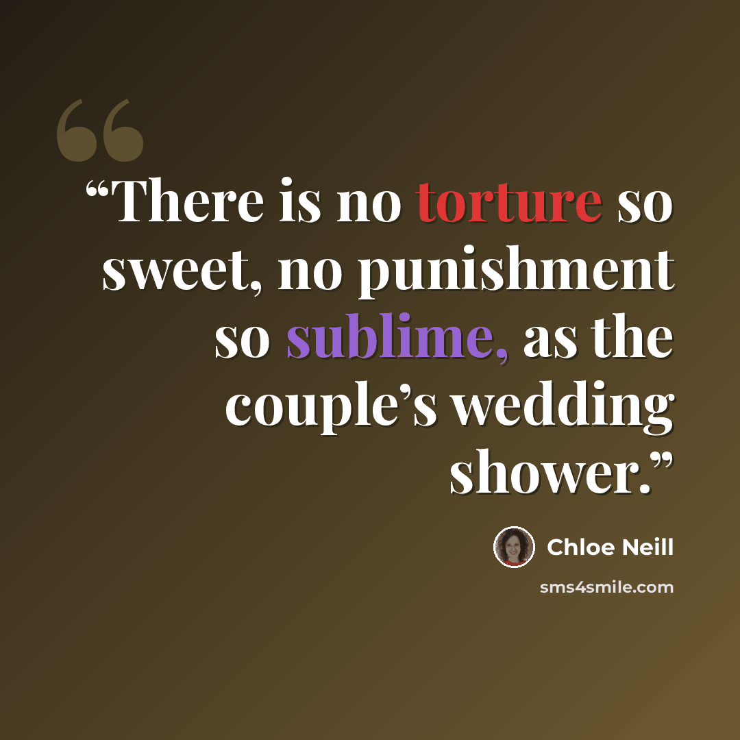 “There is no torture so sweet, no punishment so sublime, as the couple’s wedding shower.” quote by Chloe Neill
