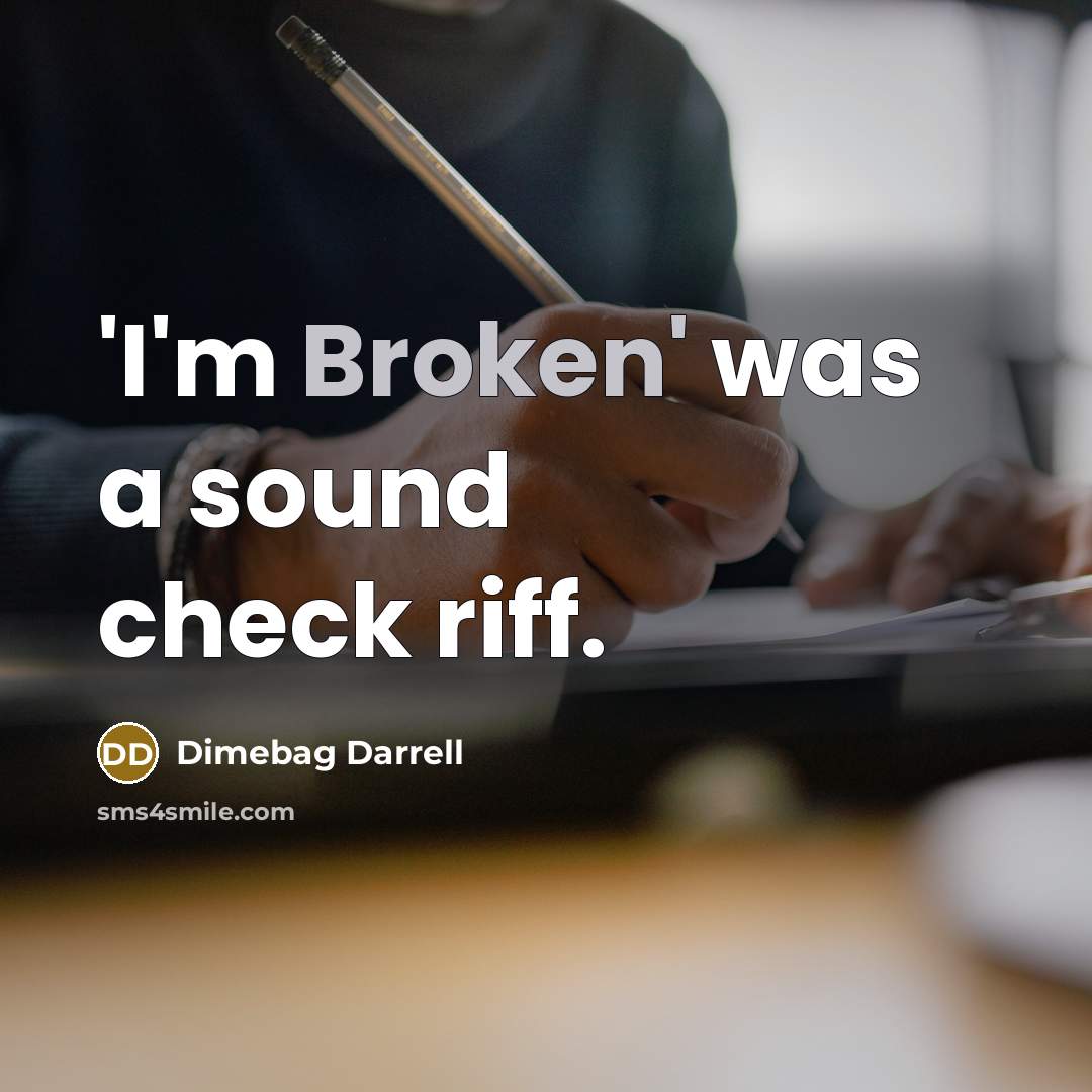 “'I'm Broken' was a sound check riff.” quote by Dimebag Darrell