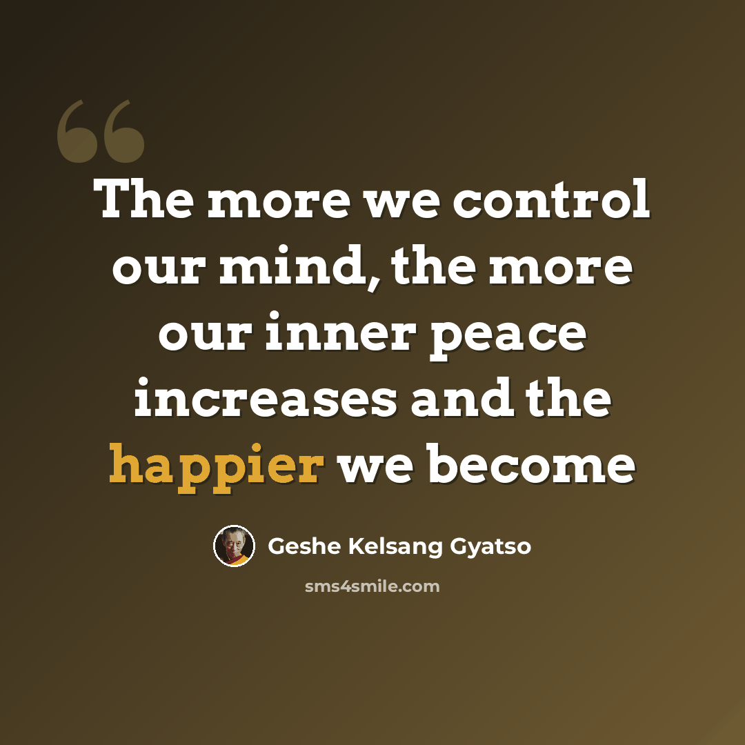 “The more we control our mind, the more our inner peace increases and the happier we become” quote by Geshe Kelsang Gyatso