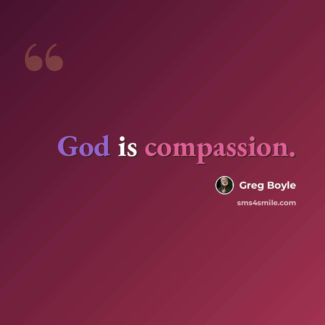 “God is compassion.” quote by Greg Boyle