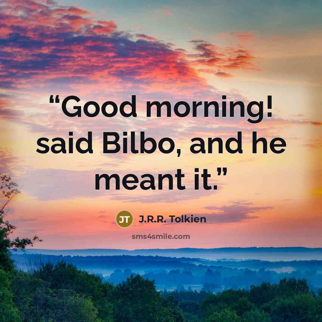 “Good morning! said Bilbo, and he meant it.” quote by J.R.R. Tolkien