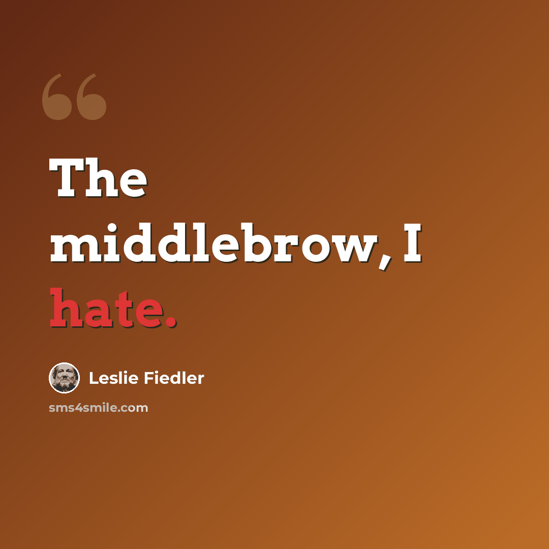 “The middlebrow, I hate.” quote by Leslie Fiedler