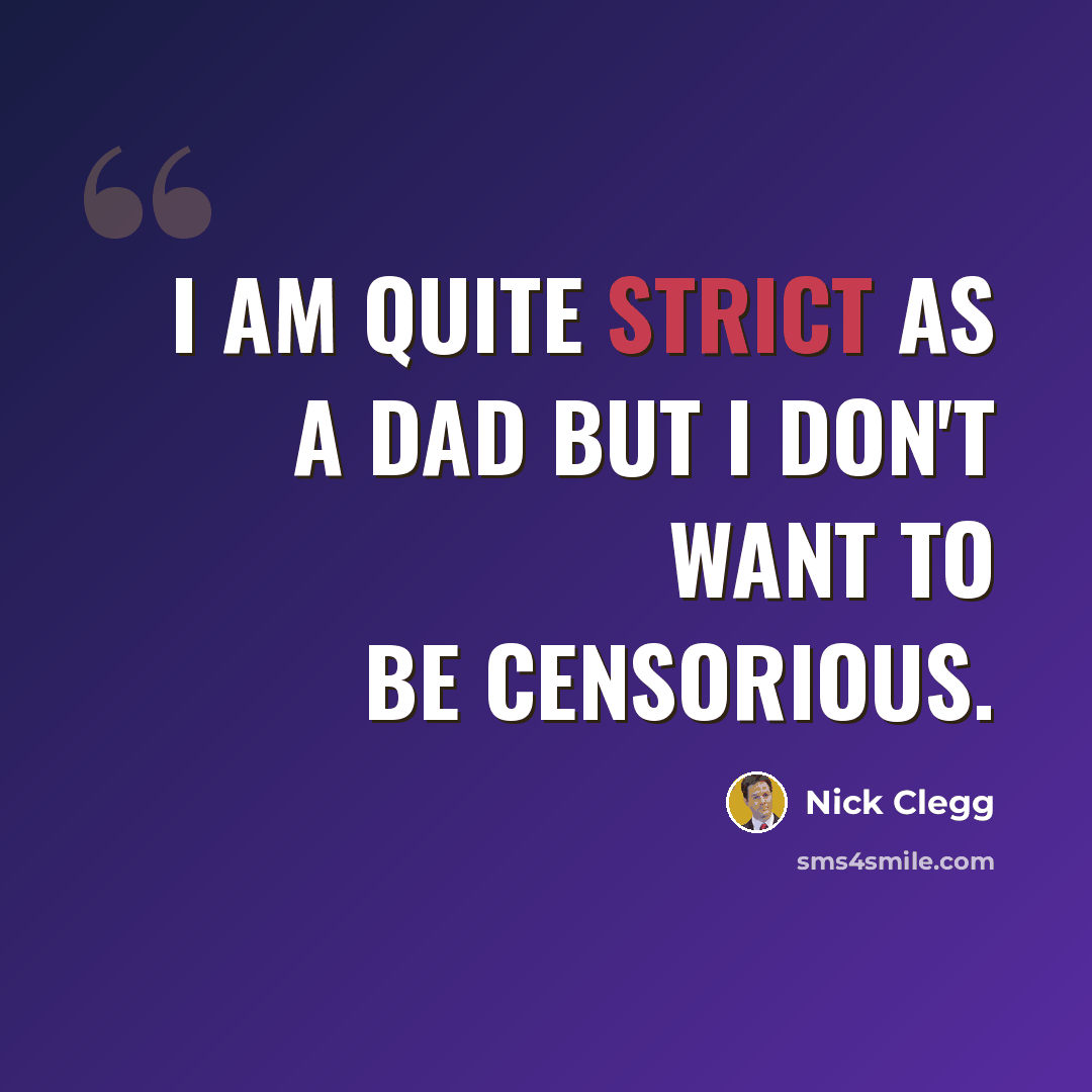 “I am quite strict as a dad but I don't want to be censorious.” quote by Nick Clegg