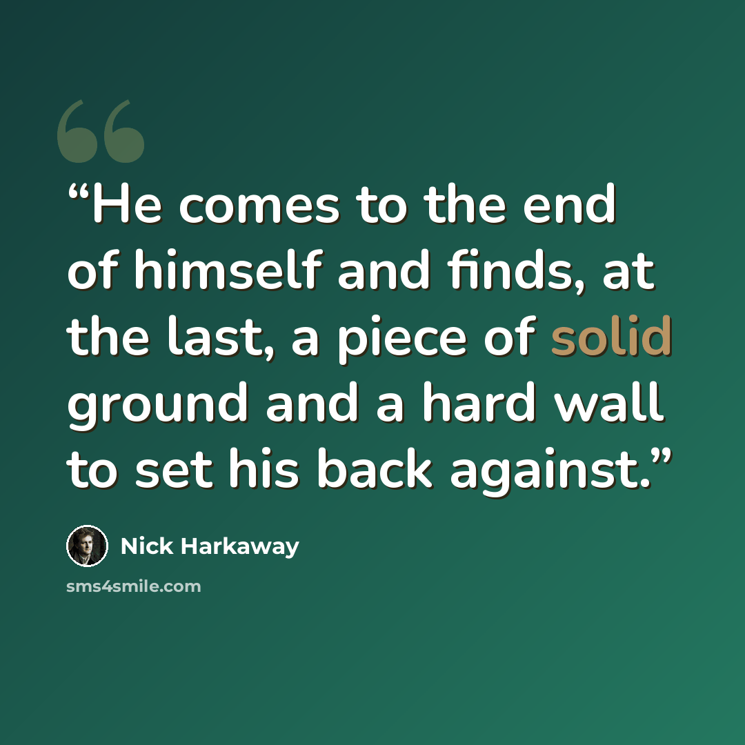 “He comes to the end of himself and finds, at the last, a piece of solid ground and a hard wall to set his back against.” quote by Nick Harkaway