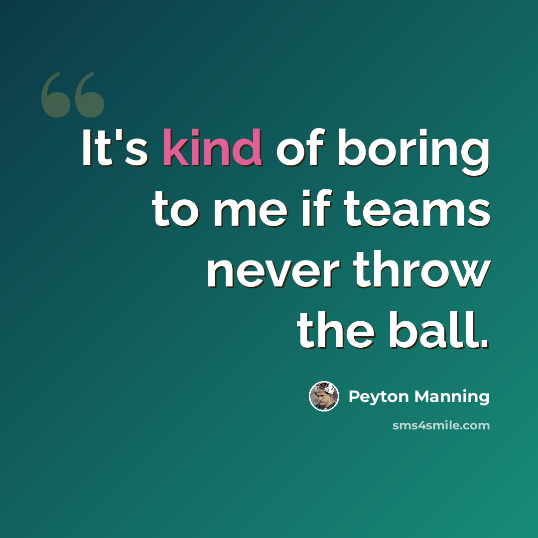 “It's kind of boring to me if teams never throw the ball.” quote by Peyton Manning