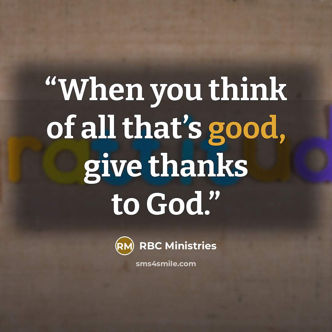 “When you think of all that’s good, give thanks to God.” quote by RBC Ministries