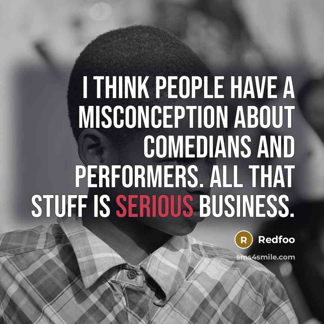 “I think people have a misconception about comedians and performers. All that stuff is serious business.” quote by Redfoo