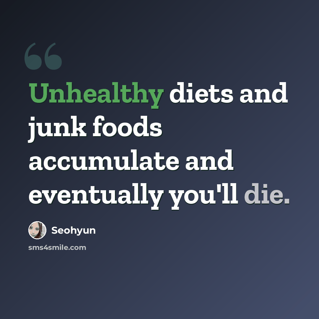“Unhealthy diets and junk foods accumulate and eventually you'll die.” quote by Seohyun