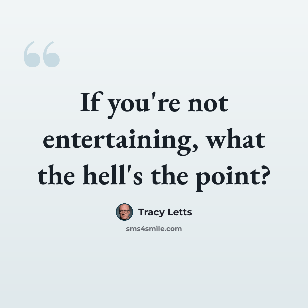 “If you're not entertaining, what the hell's the point?” quote by Tracy Letts