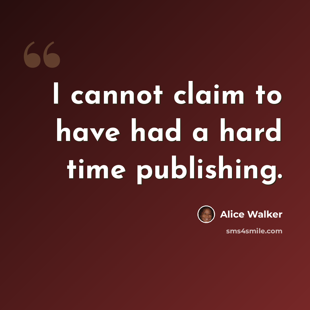 “I cannot claim to have had a hard time publishing.” quote by Alice Walker
