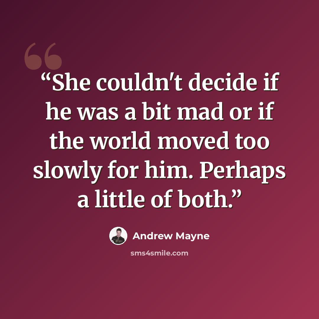 “She couldn't decide if he was a bit mad or if the world moved too slowly for him. Perhaps a little of both.” quote by Andrew Mayne