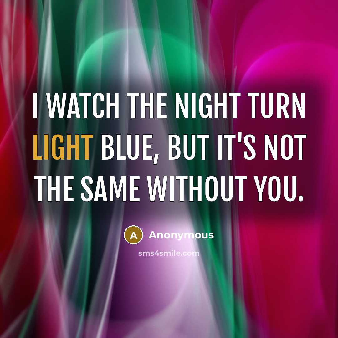 “I watch the night turn light blue, but it's not the same without you.” quote by Anonymous