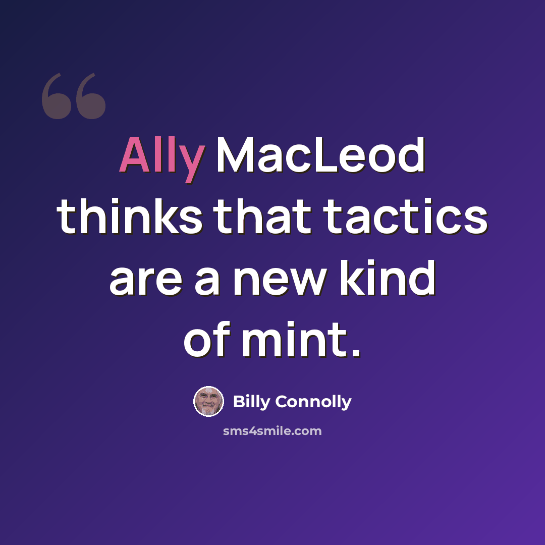 “Ally MacLeod thinks that tactics are a new kind of mint.” quote by Billy Connolly