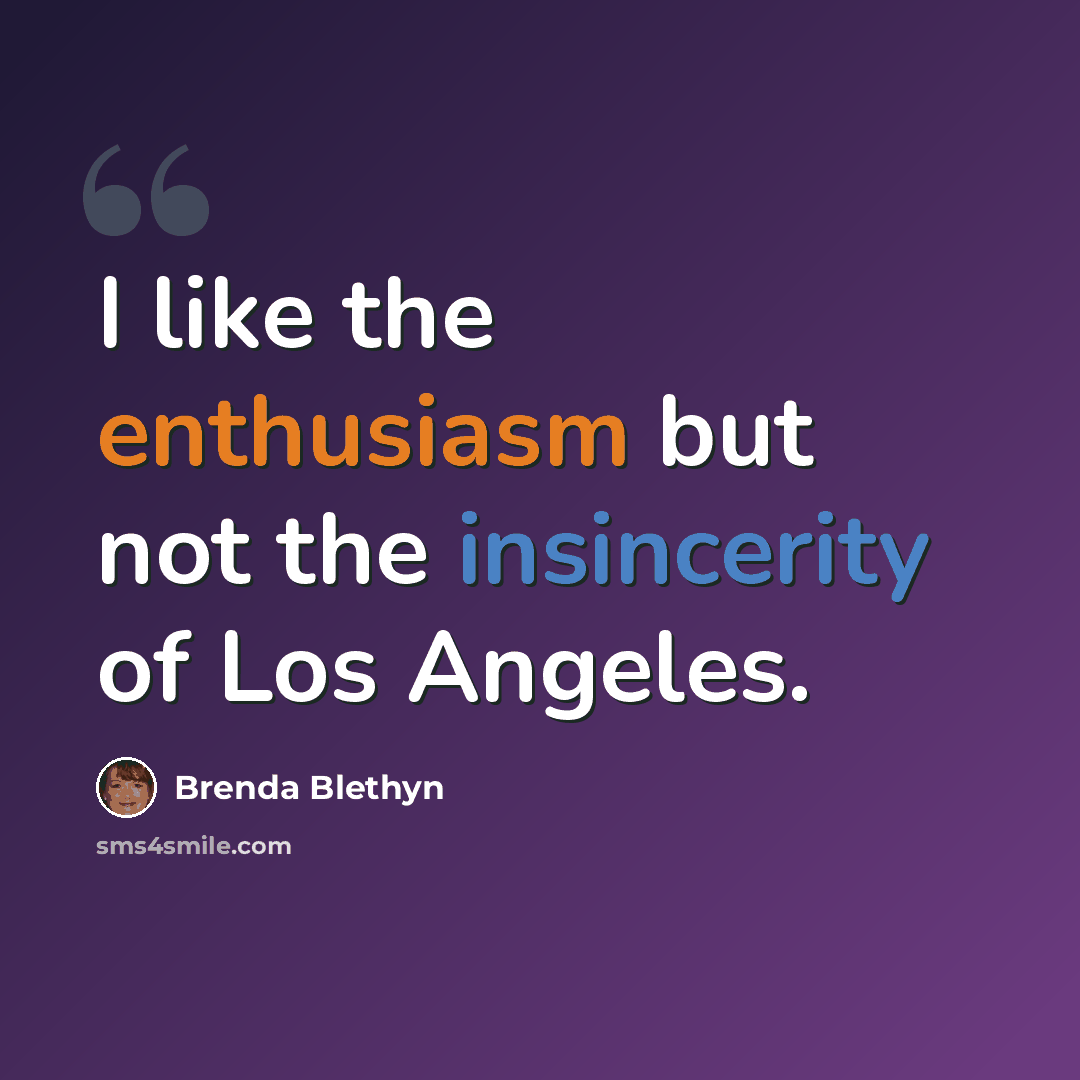 “I like the enthusiasm but not the insincerity of Los Angeles.” quote by Brenda Blethyn