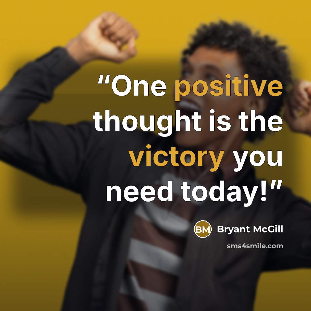 “One positive thought is the victory you need today!” quote by Bryant McGill