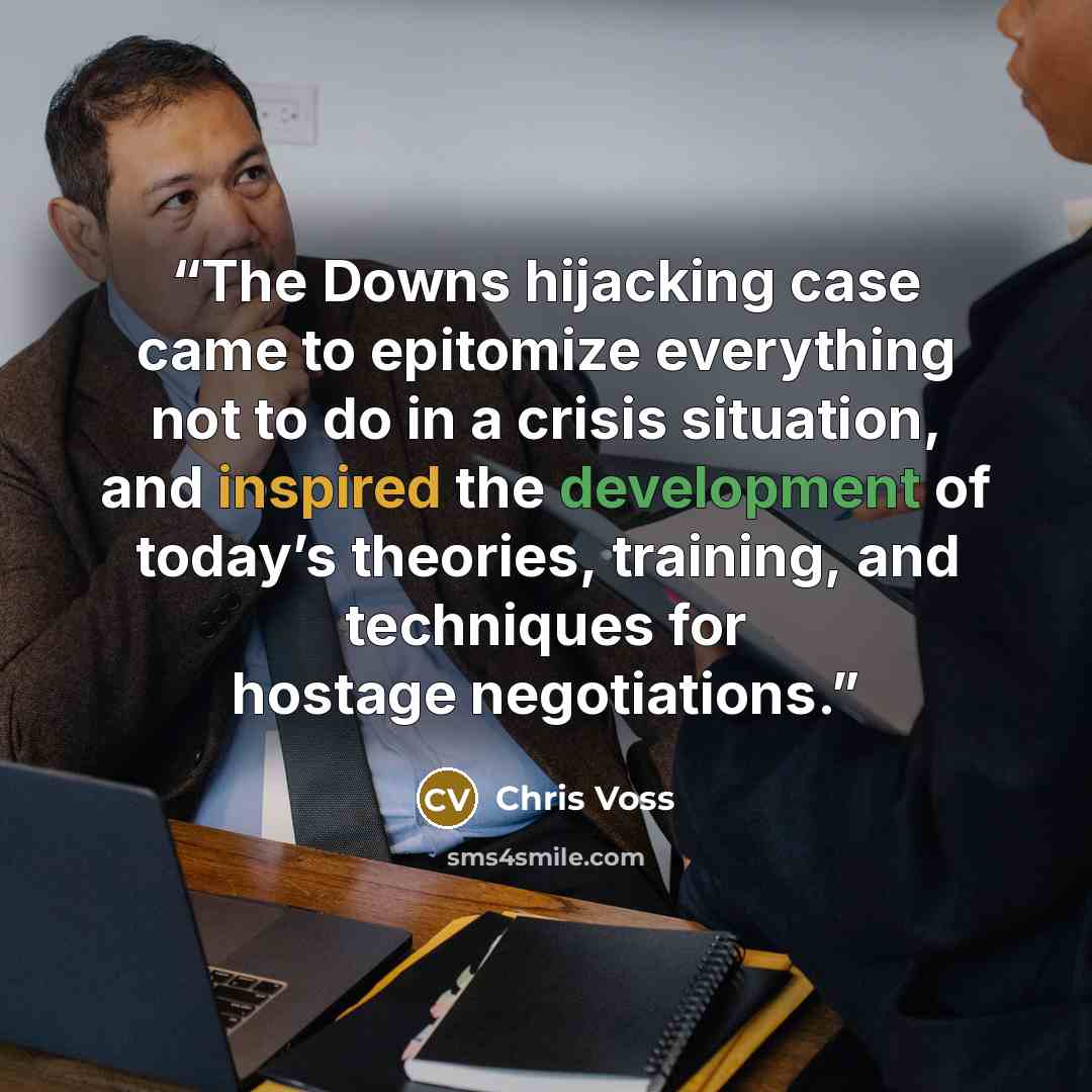 “The Downs hijacking case came to epitomize everything not to do in a crisis situation, and inspired the development of today’s theories, training, and techniques for hostage negotiations.” quote by Chris Voss