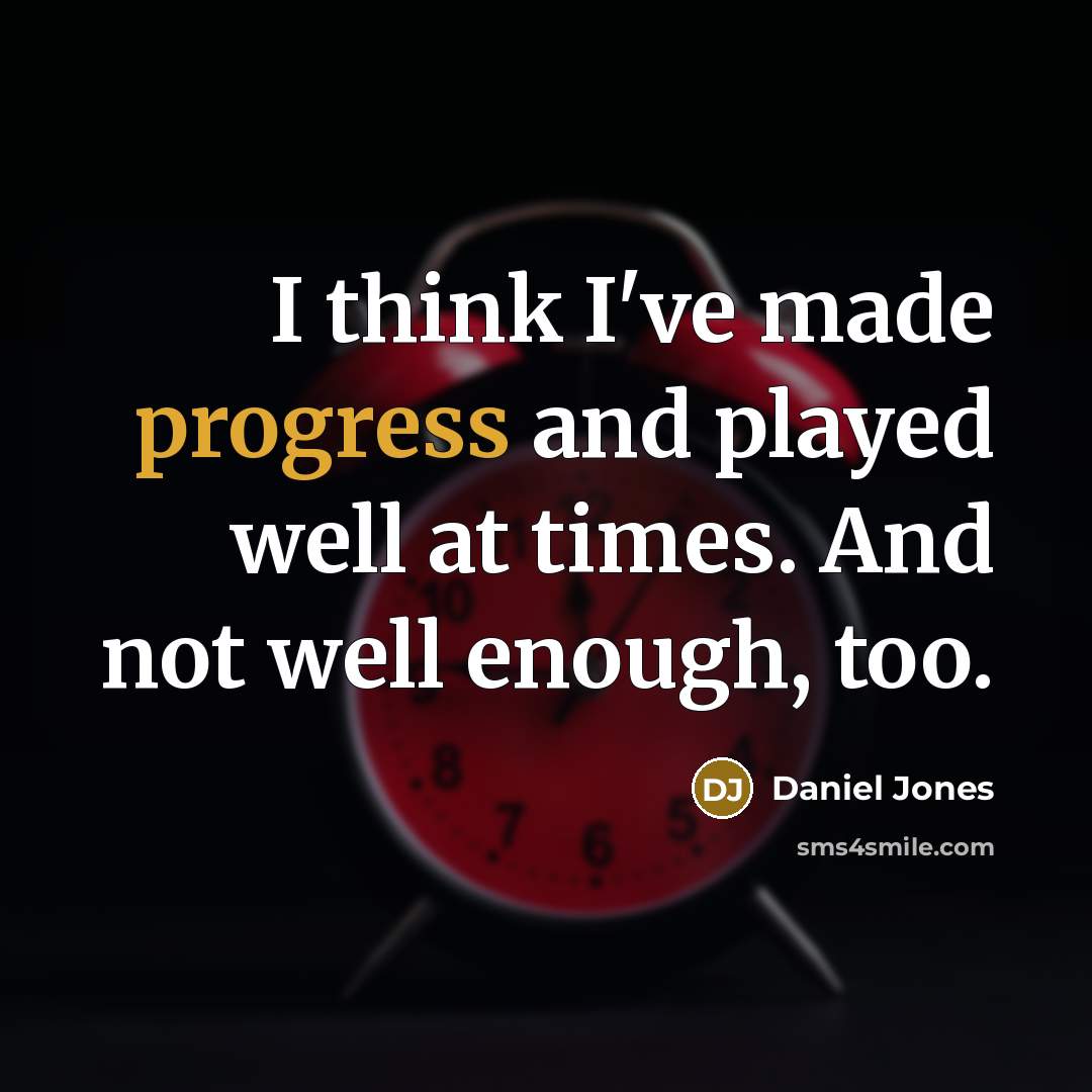 “I think I've made progress and played well at times. And not well enough, too.” quote by Daniel Jones