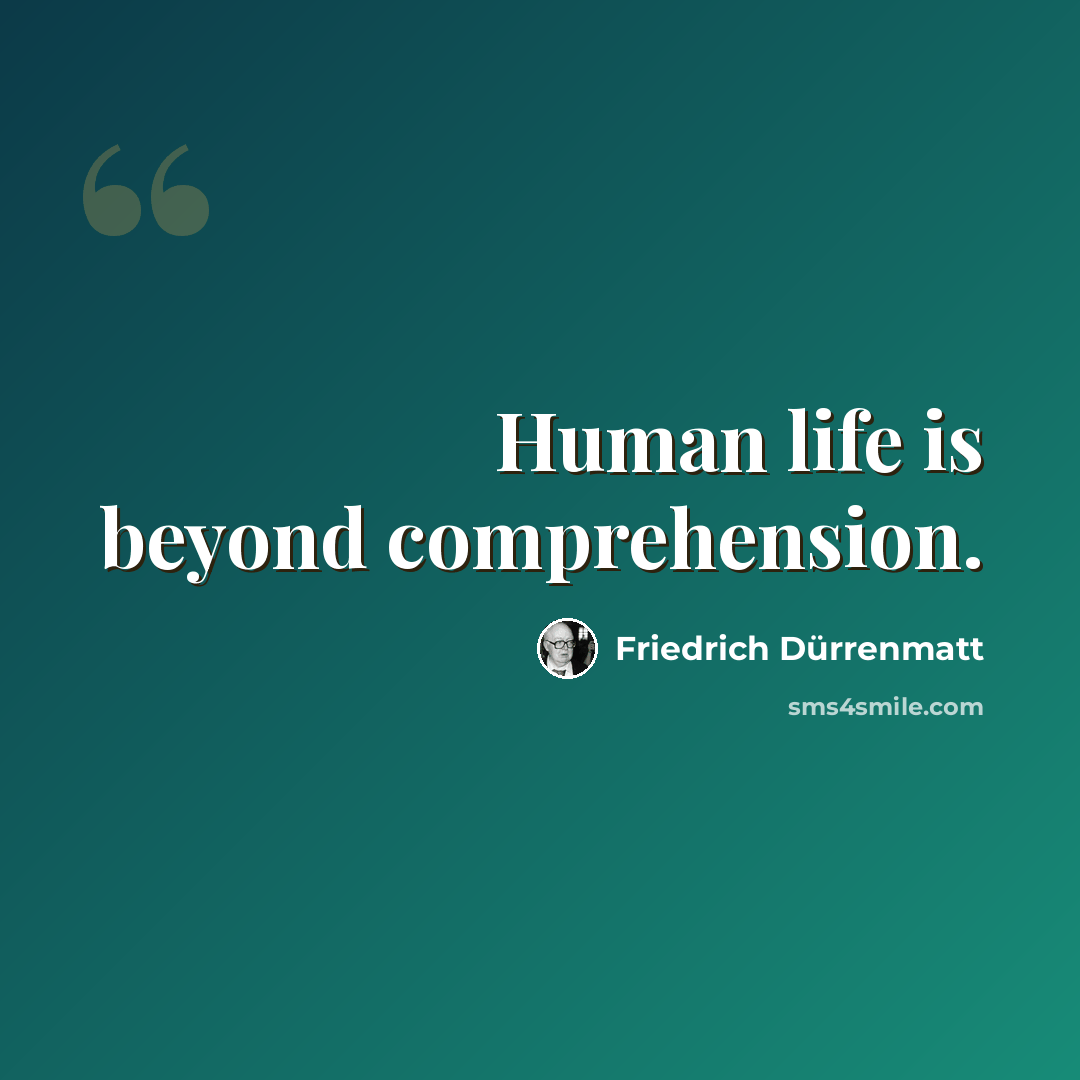 “Human life is beyond comprehension.” quote by Friedrich Durrenmatt