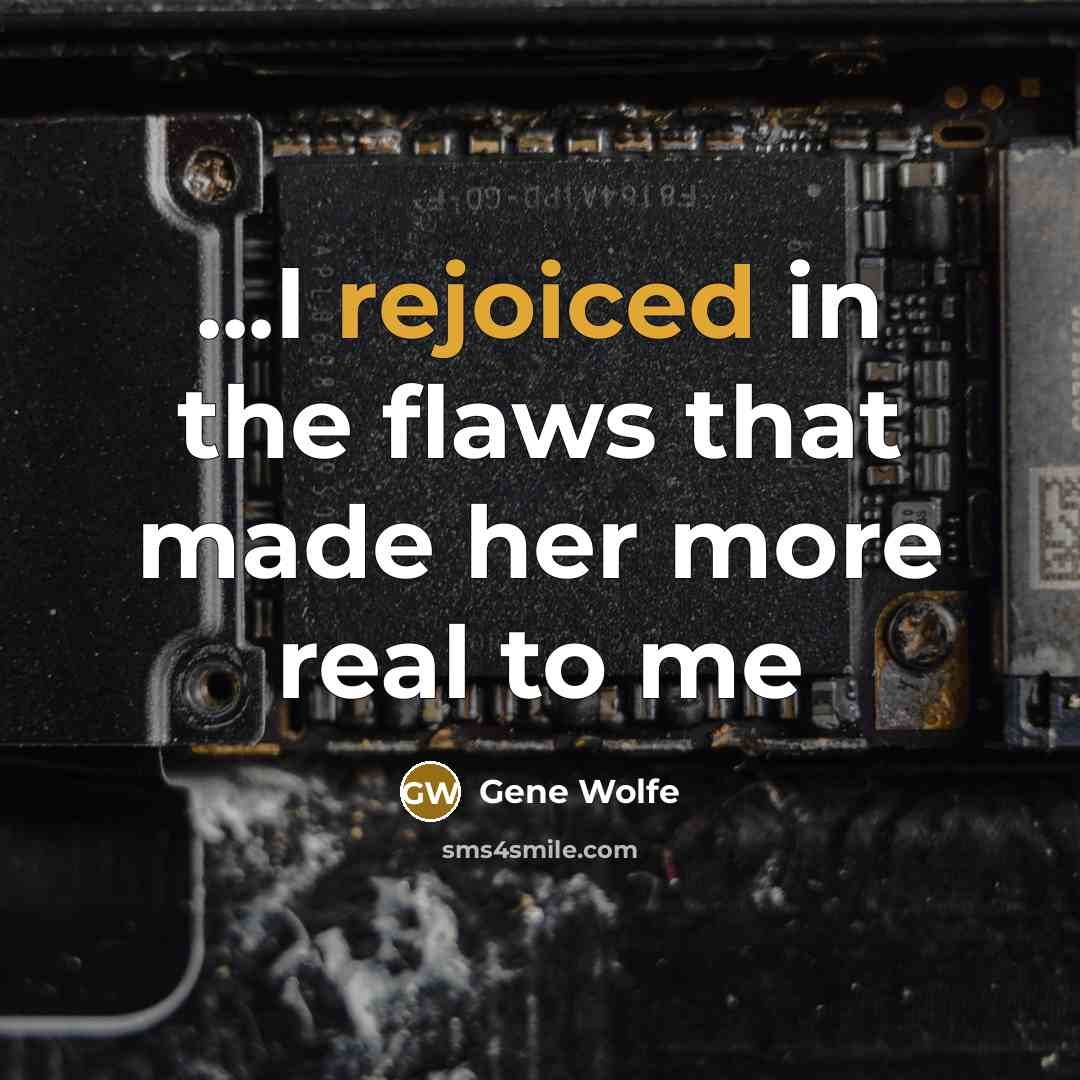 “...I rejoiced in the flaws that made her more real to me” quote by Gene Wolfe