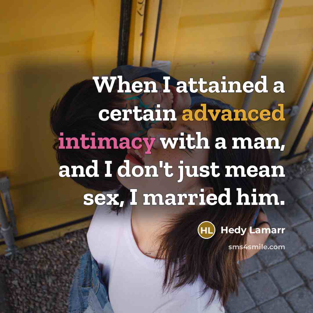 “When I attained a certain advanced intimacy with a man, and I don't just mean sex, I married him.” quote by Hedy Lamarr
