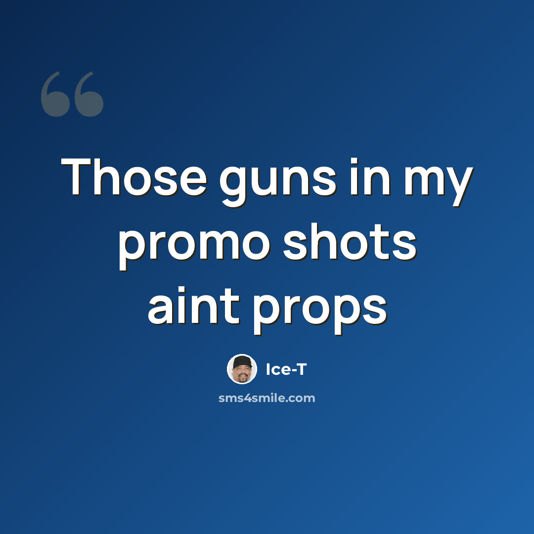 “Those guns in my promo shots aint props” quote by Ice-T