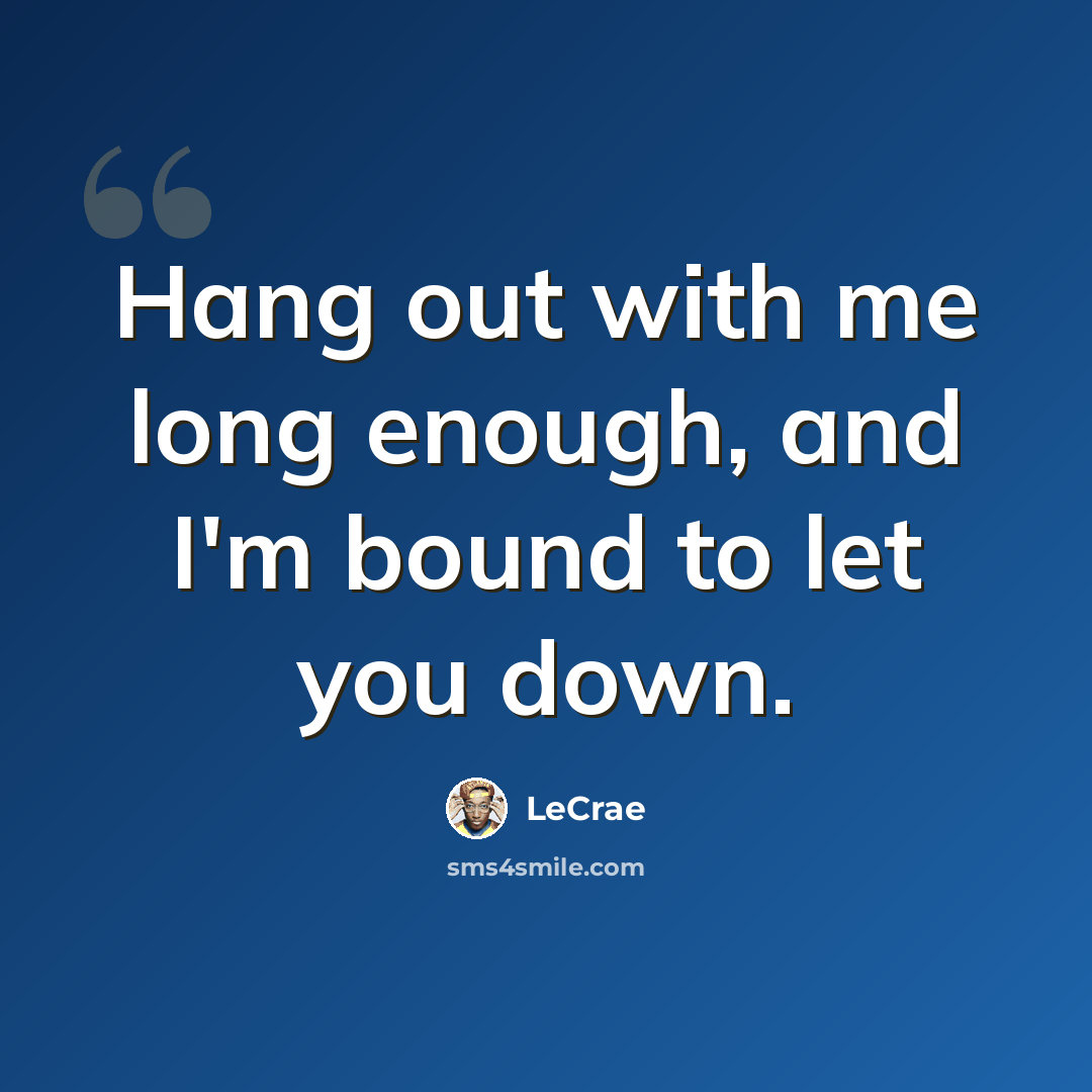 “Hang out with me long enough, and I'm bound to let you down.” quote by Lecrae