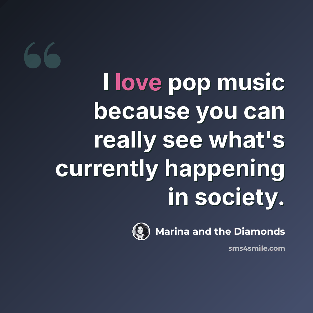 “I love pop music because you can really see what's currently happening in society.” quote by Marina and the Diamonds