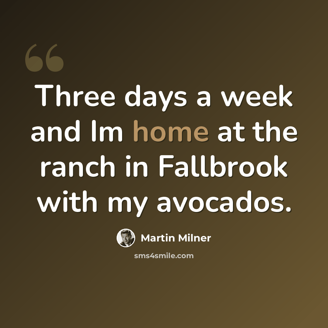 “Three days a week and Im home at the ranch in Fallbrook with my avocados.” quote by Martin Milner
