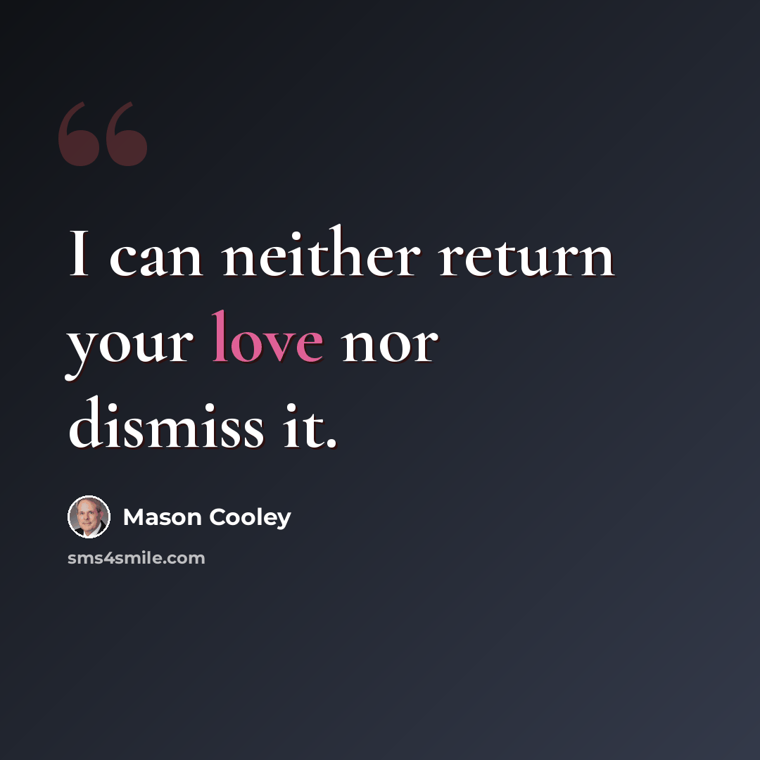 “I can neither return your love nor dismiss it.” quote by Mason Cooley