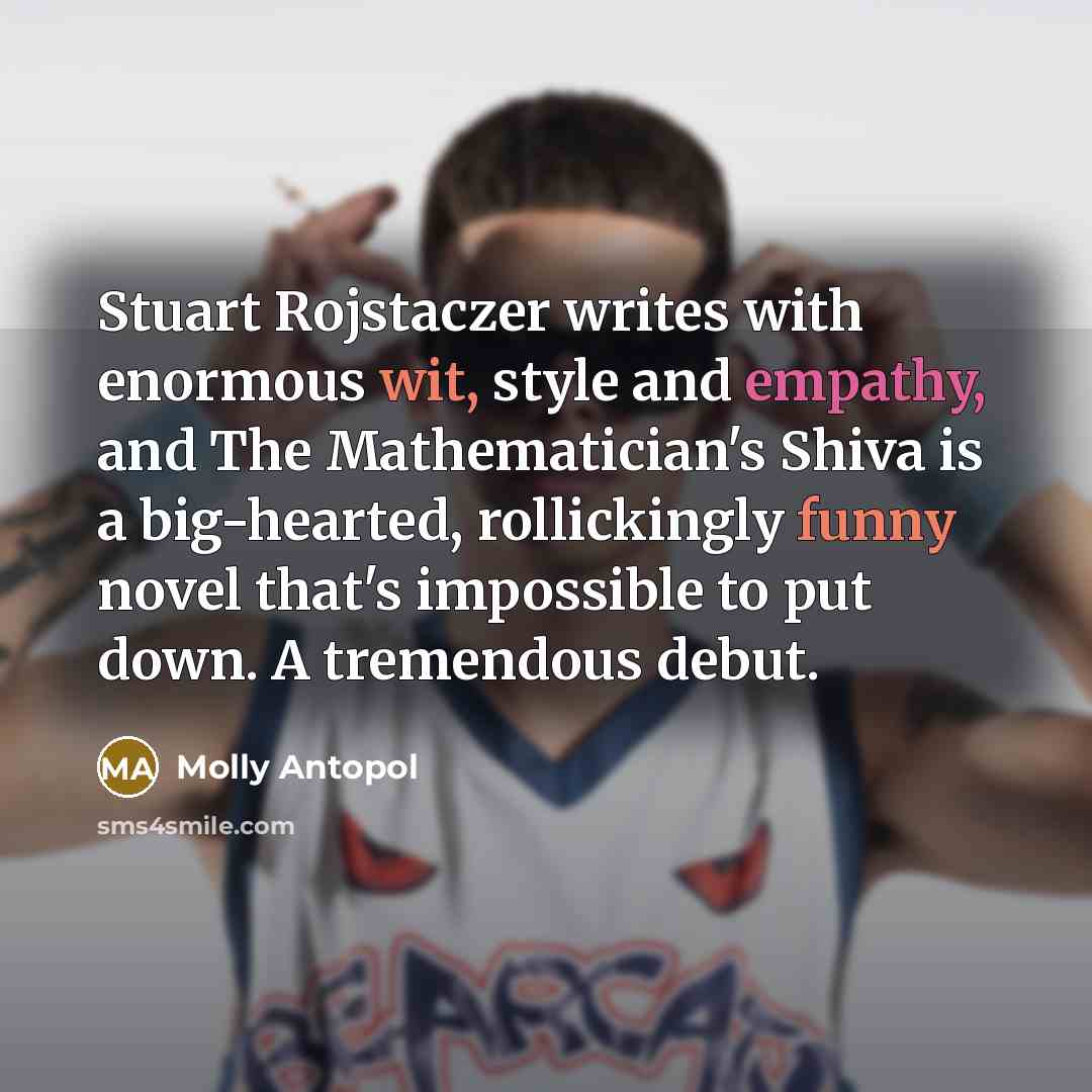“Stuart Rojstaczer writes with enormous wit, style and empathy, and The Mathematician's Shiva is a big-hearted, rollickingly funny novel that's impossible to put down. A tremendous debut.” quote by Molly Antopol