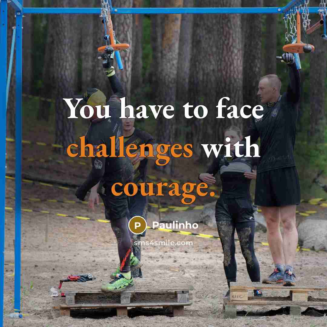 “You have to face challenges with courage.” quote by Paulinho