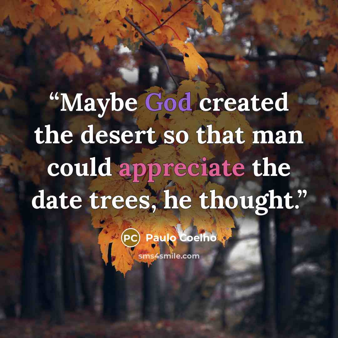 “Maybe God created the desert so that man could appreciate the date trees, he thought.” quote by Paulo Coelho