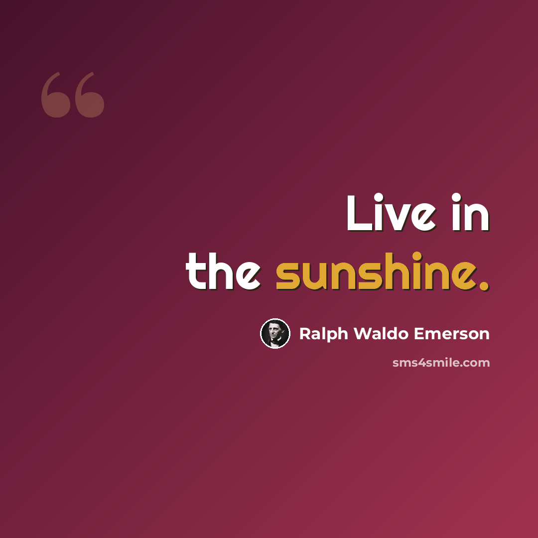 “Live in the sunshine.” quote by Ralph Waldo Emerson