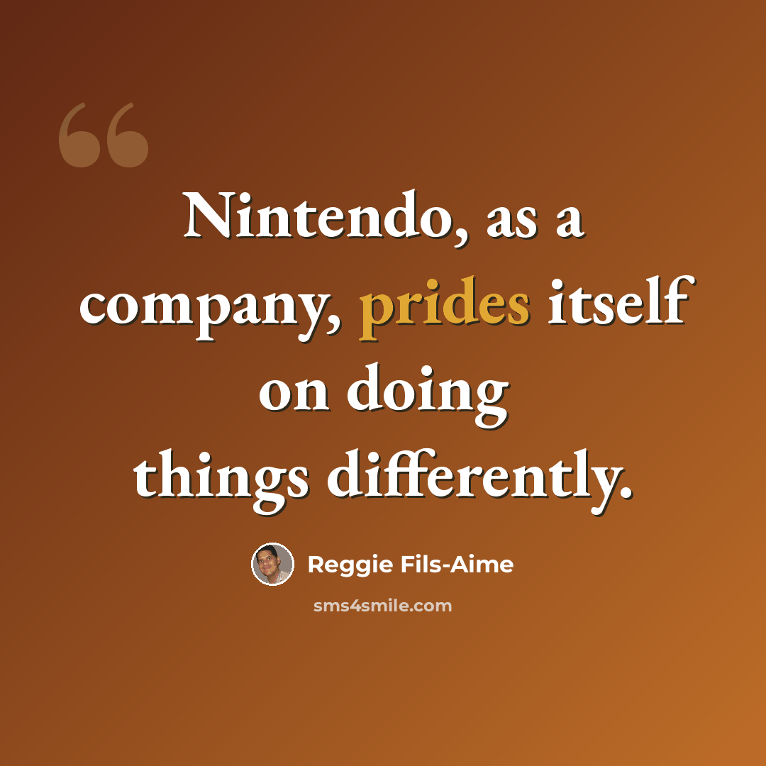 “Nintendo, as a company, prides itself on doing things differently.” quote by Reggie Fils-Aime