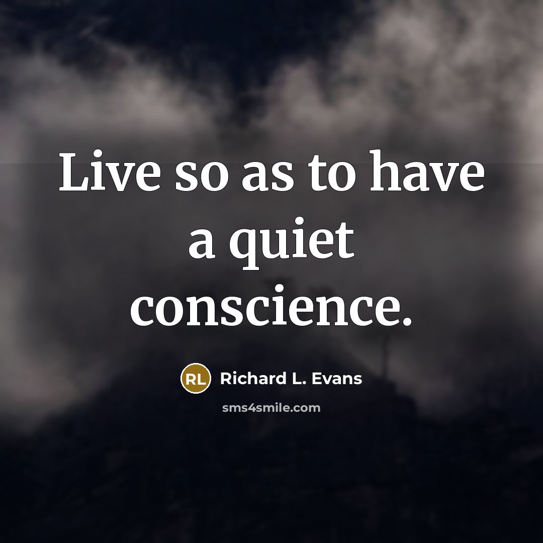 “Live so as to have a quiet conscience.” quote by Richard L. Evans