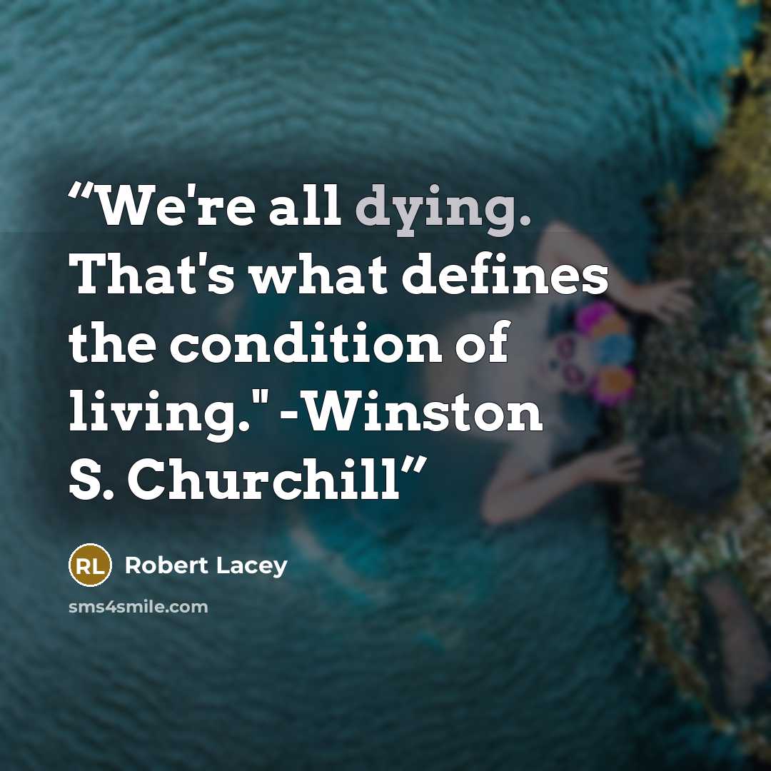 “We're all dying. That's what defines the condition of living." -Winston S. Churchill” quote by Robert Lacey