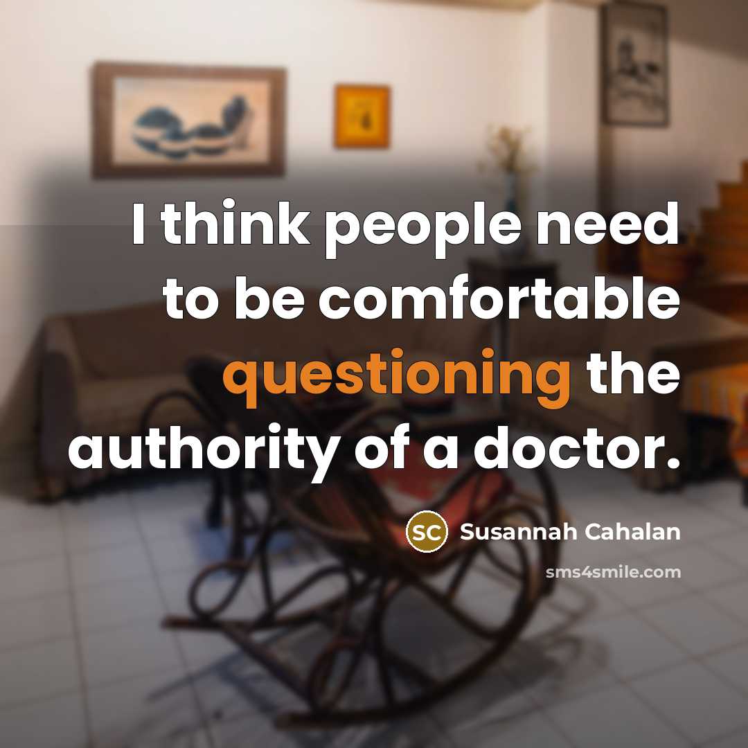 “I think people need to be comfortable questioning the authority of a doctor.” quote by Susannah Cahalan