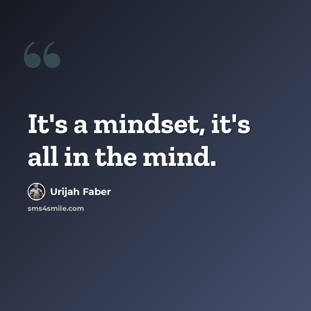 “It's a mindset, it's all in the mind.” quote by Urijah Faber