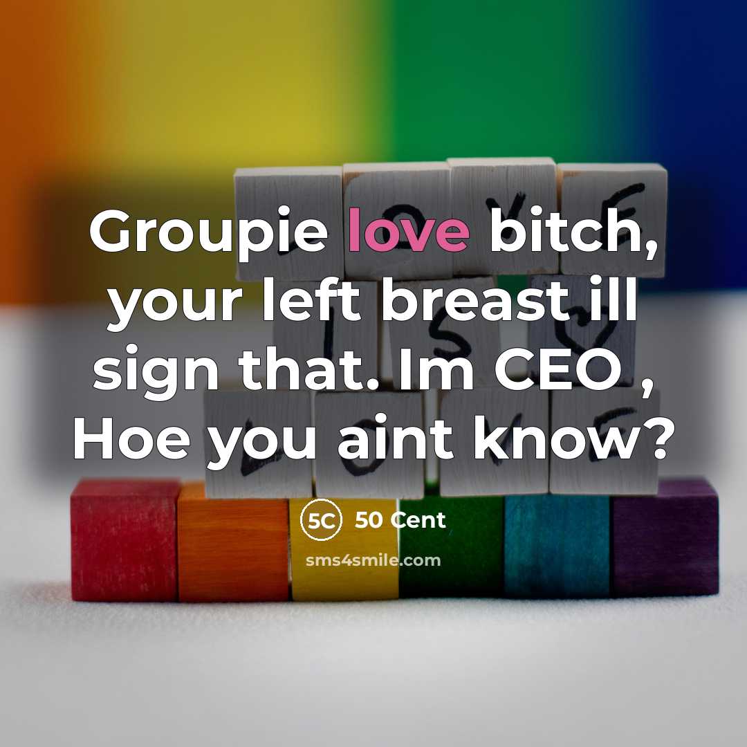 “Groupie love bitch, your left breast ill sign that. Im CEO , Hoe you aint know?” quote by 50 Cent