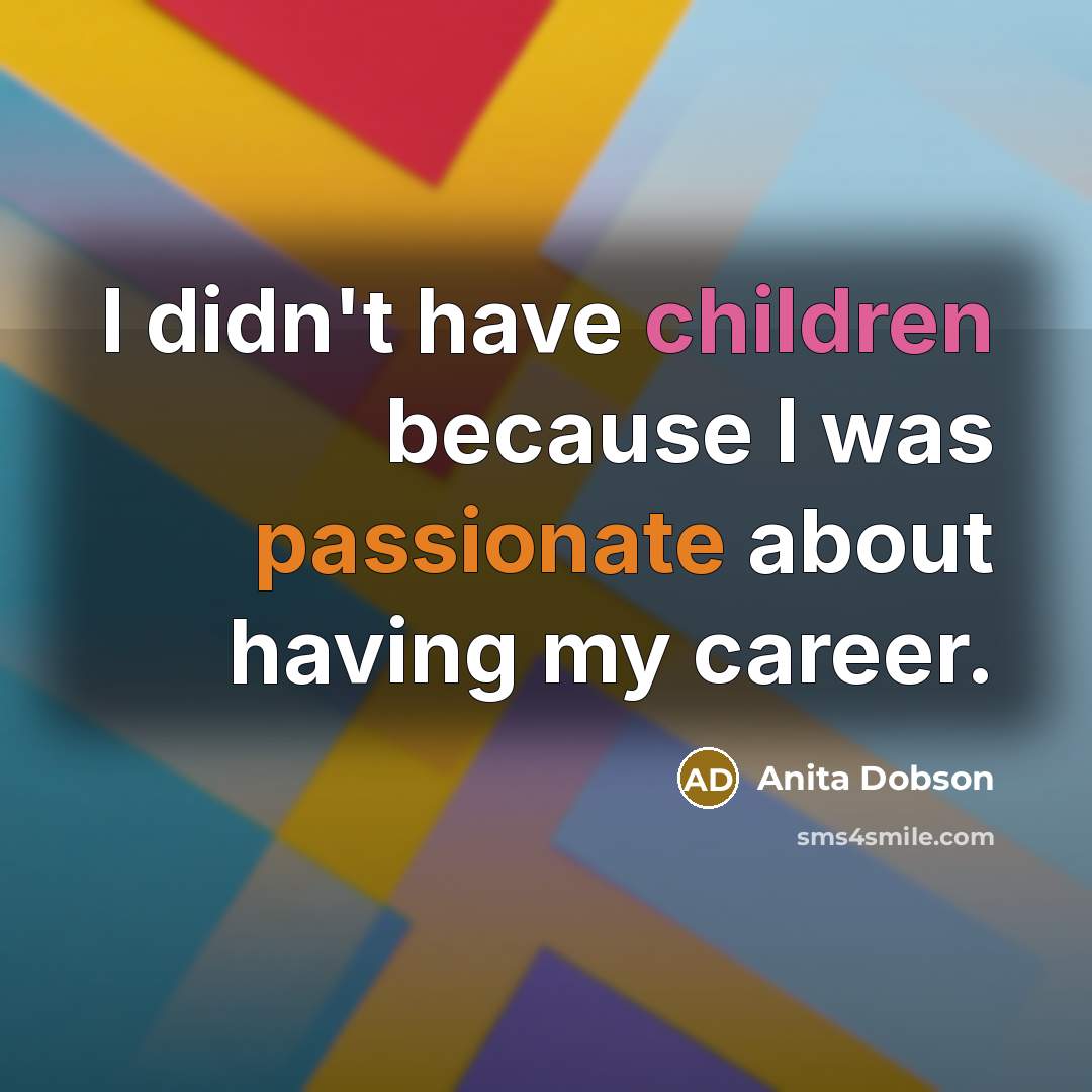 “I didn't have children because I was passionate about having my career.” quote by Anita Dobson