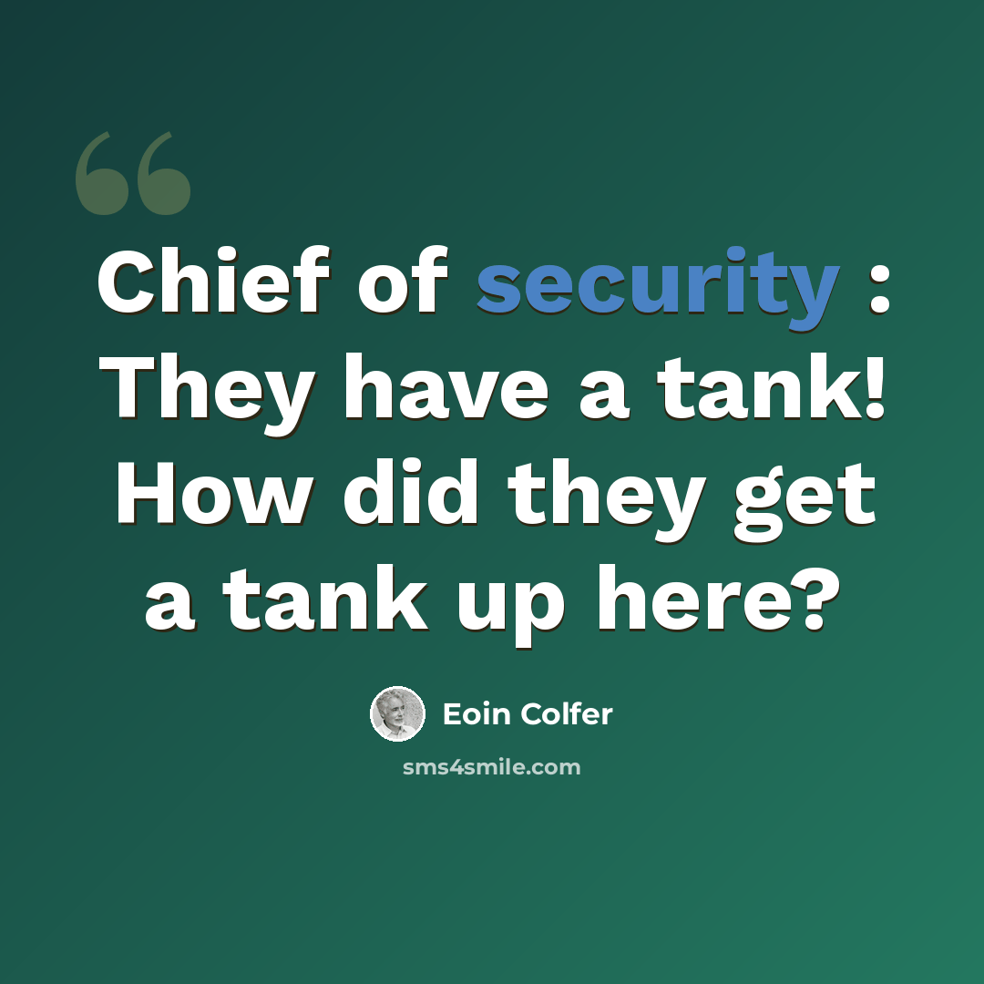 “Chief of security : They have a tank! How did they get a tank up here?” quote by Eoin Colfer