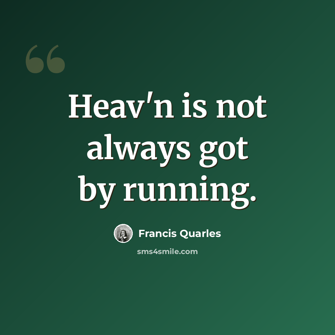 “Heav'n is not always got by running.” quote by Francis Quarles