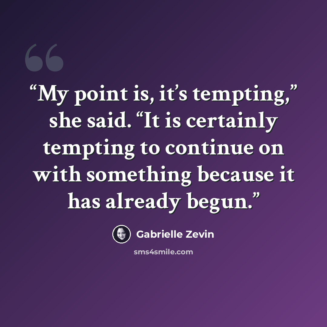 “My point is, it’s tempting,” she said. “It is certainly tempting to continue on with something because it has already begun.” quote by Gabrielle Zevin
