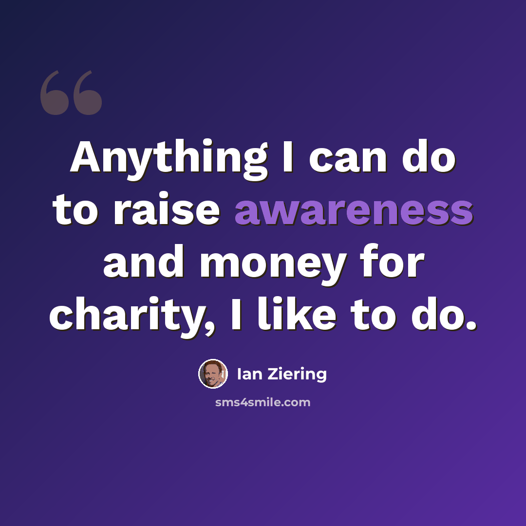 “Anything I can do to raise awareness and money for charity, I like to do.” quote by Ian Ziering