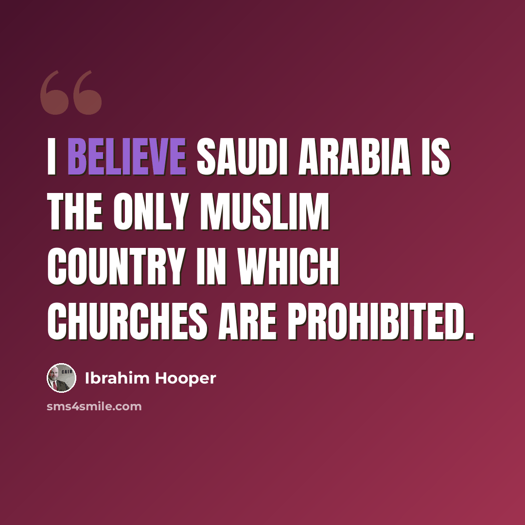 “I believe Saudi Arabia is the only Muslim country in which churches are prohibited.” quote by Ibrahim Hooper