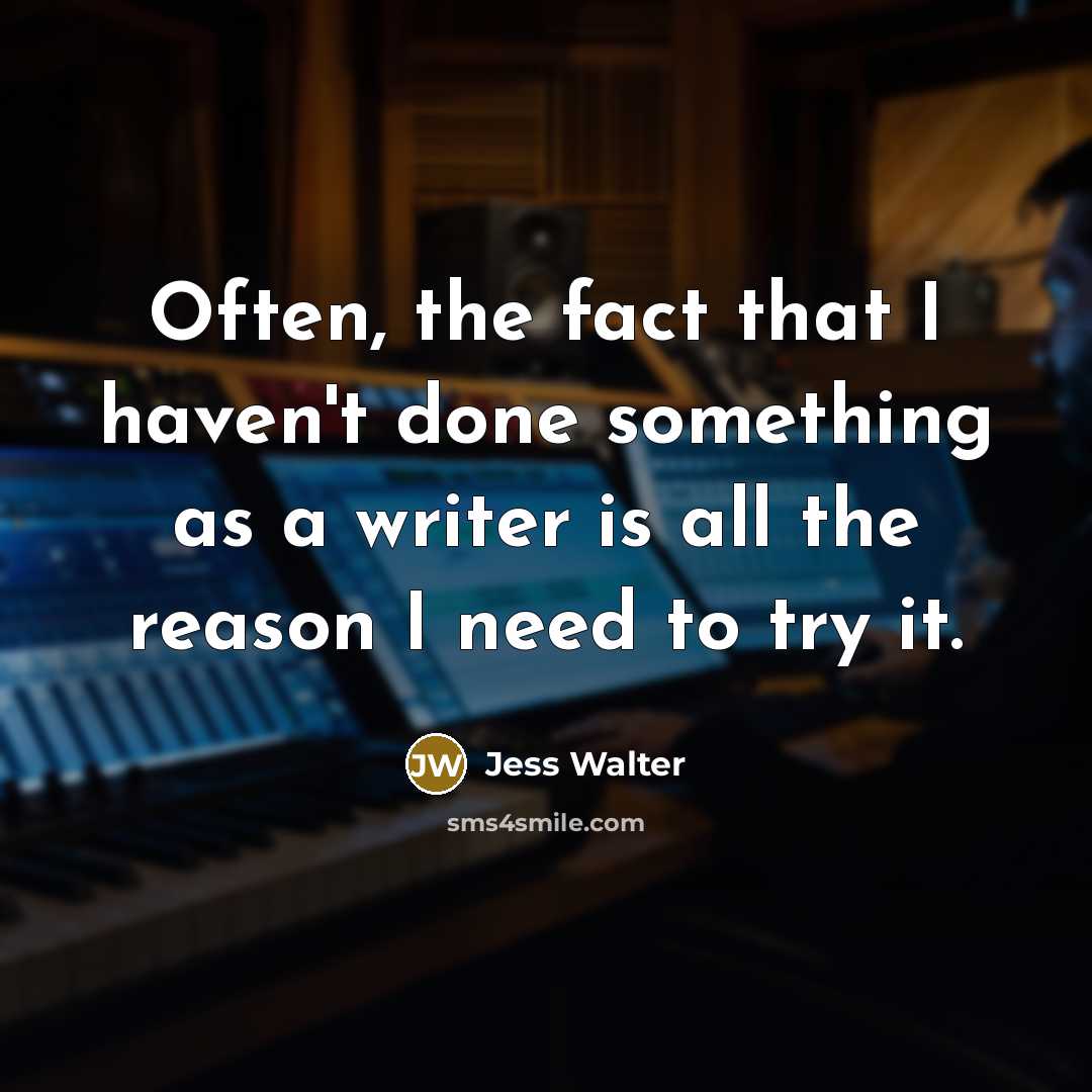 “Often, the fact that I haven't done something as a writer is all the reason I need to try it.” quote by Jess Walter